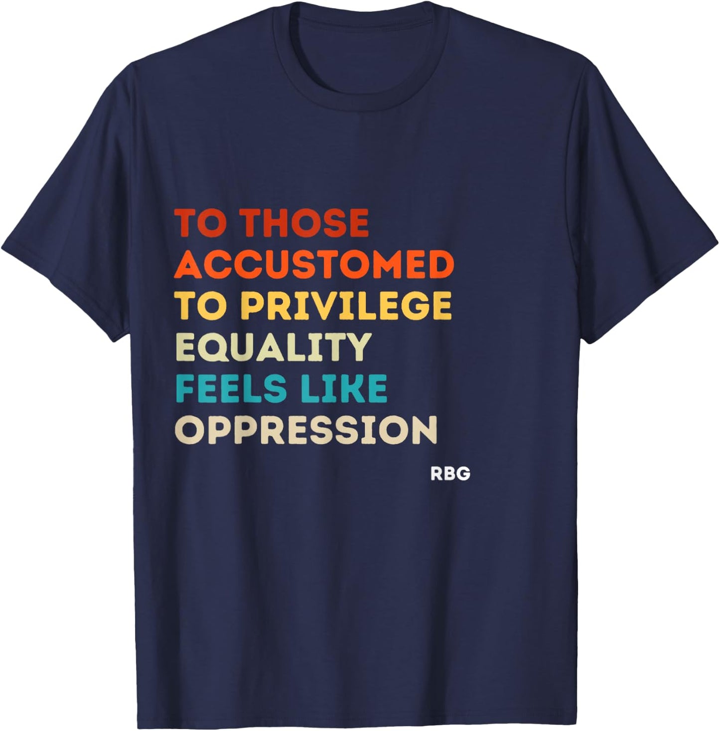 Those accustomed Privilege Equality Feels Oppression RBG Small T-Shirt - T-Shirt | Navy