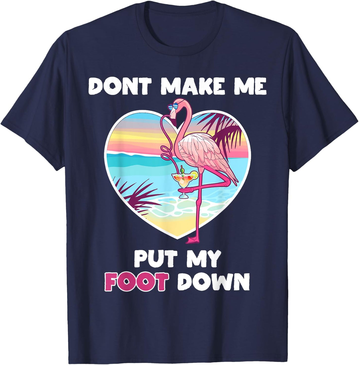 Dont Make Me Put My Foot Down Flamingo Drinking Vacation T-Shirt - T-Shirt | Navy