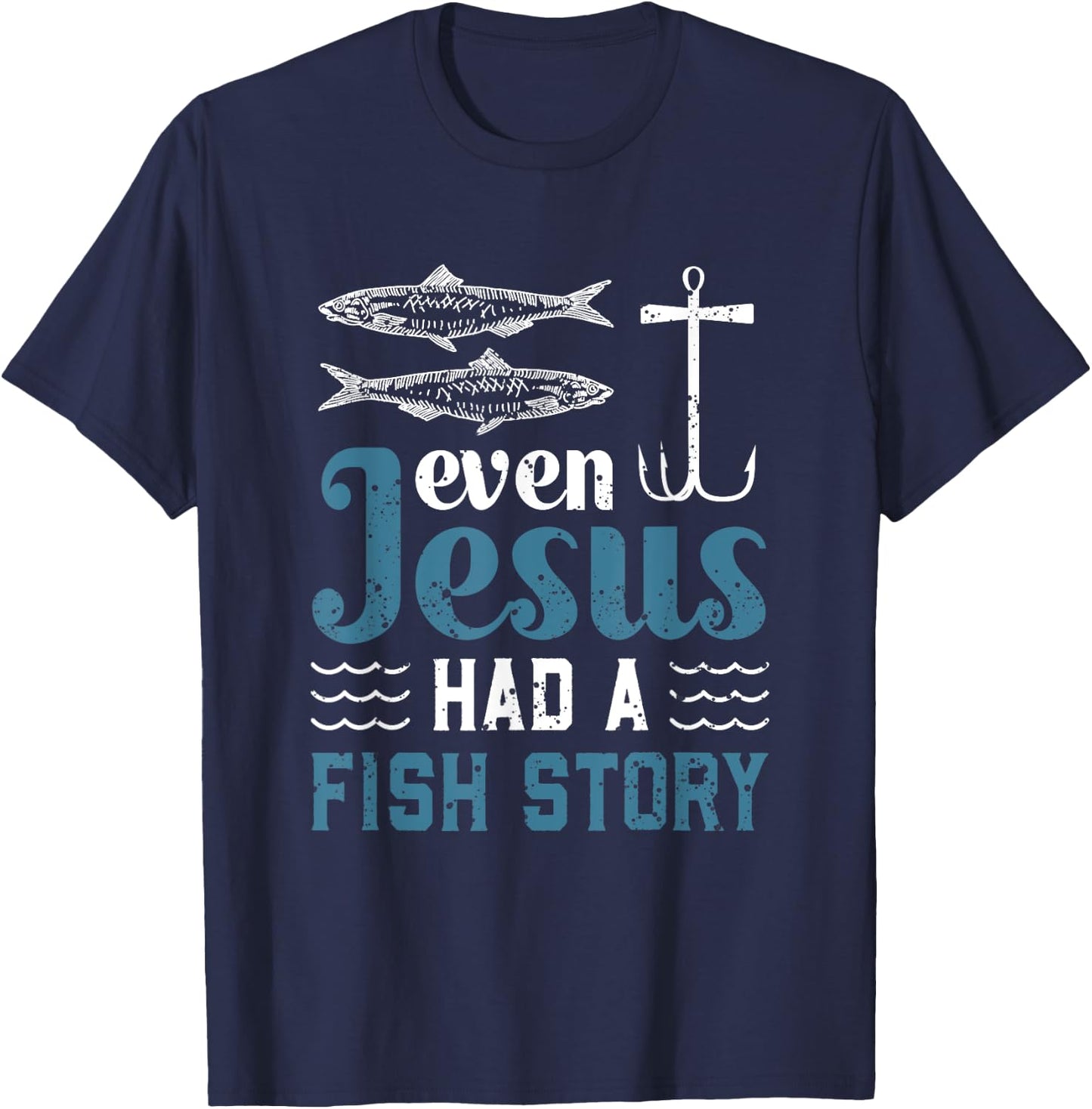 Even Jesus Had A Fish Story Fishing Christian Joke Fisherman T-Shirt - T-Shirt | Navy