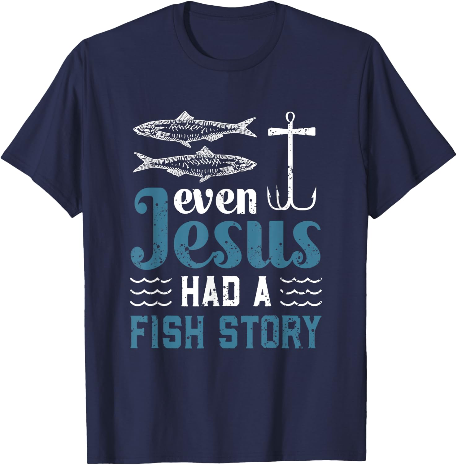 Even Jesus Had A Fish Story Fishing Christian Joke Fisherman T-Shirt - T-Shirt | Navy