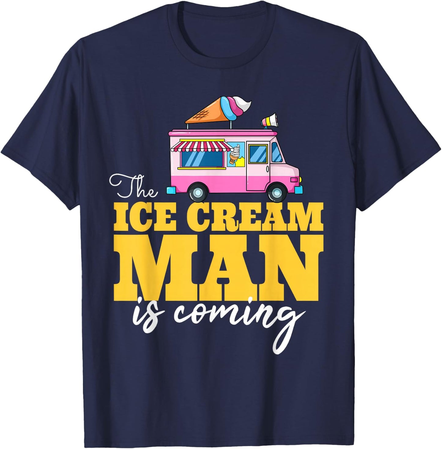 The Ice Cream Man Is Coming Gift Ice Truck Driver T-Shirt - T-Shirt | Navy
