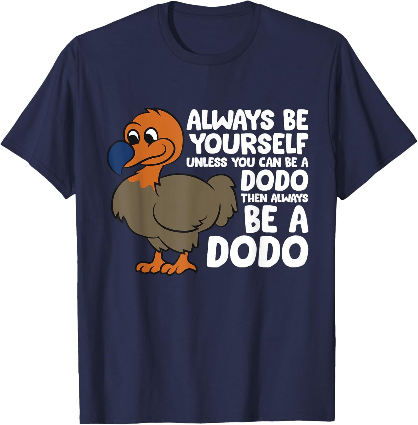Dodo Bird Always Be Yourself Unless You Can Be A Dodo Bird T-Shirt - T-Shirt | Navy