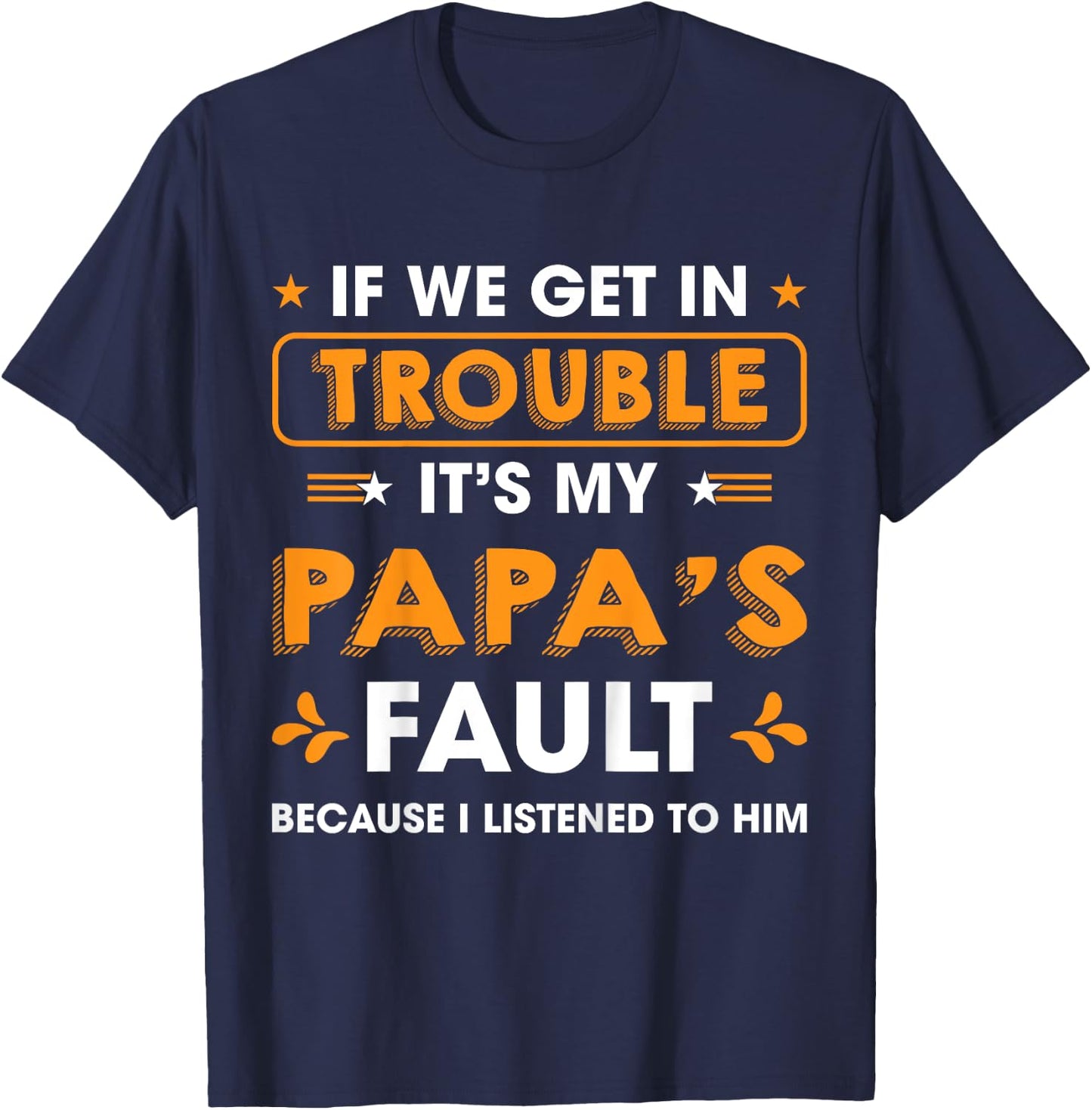 Kids If We Get In Trouble It's My Papa's Fault I Listen To Him T-Shirt - T-Shirt | Navy