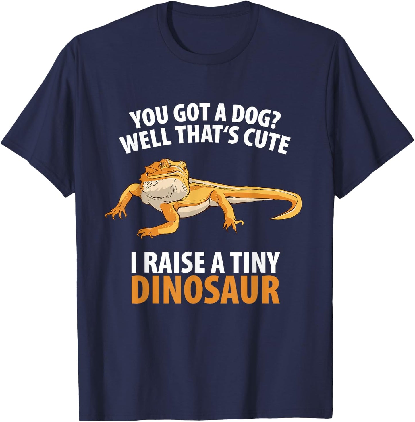 Bearded Dragon Dinosaur Lizard Wildlife -Adults Black Small You Got A Dog Well That's Cute I Raise A Tiny Dinosaur T-Shirt - T-Shirt | Navy