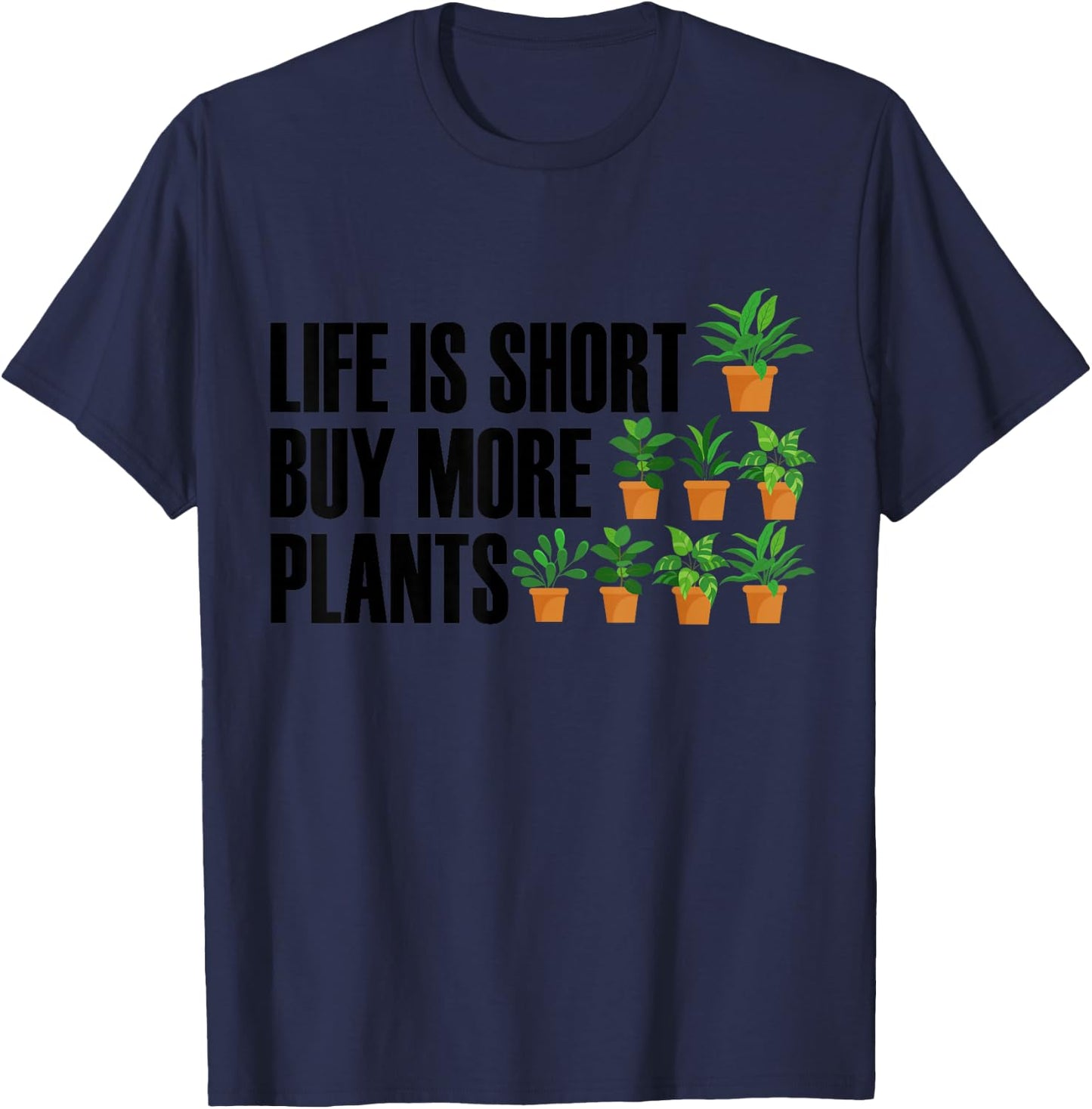 Cool Saying for Plant Lovers Life is Short Buy More Plants T-Shirt - T-Shirt | Navy
