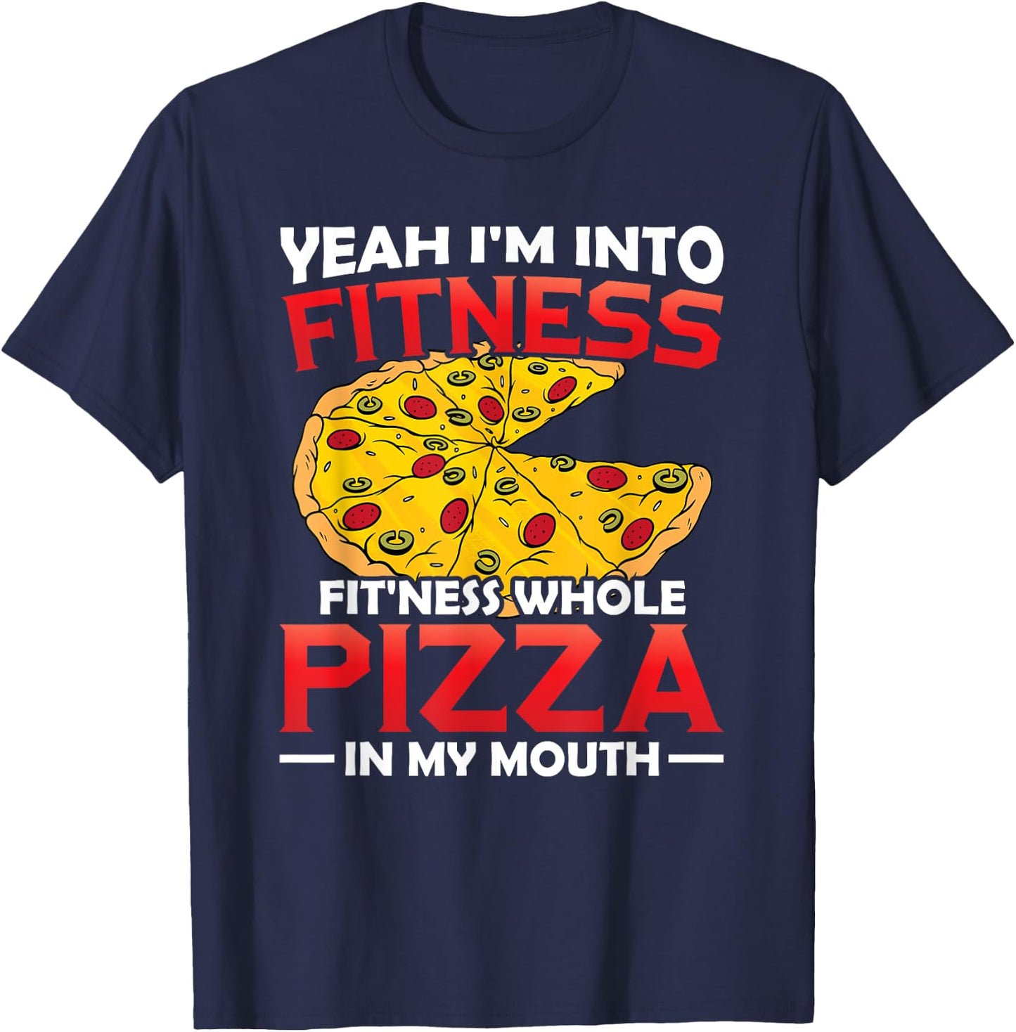 I'm Into Fitness Whole Pizza In My Mouth GIft Pizza Lover T-Shirt - T-Shirt | Navy