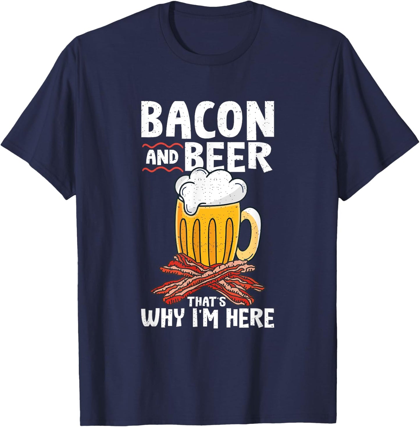 Pork Bacon Strips Bacon Lover Designs Bacon & Beer That's Why I'm Here T-Shirt - T-Shirt | Navy