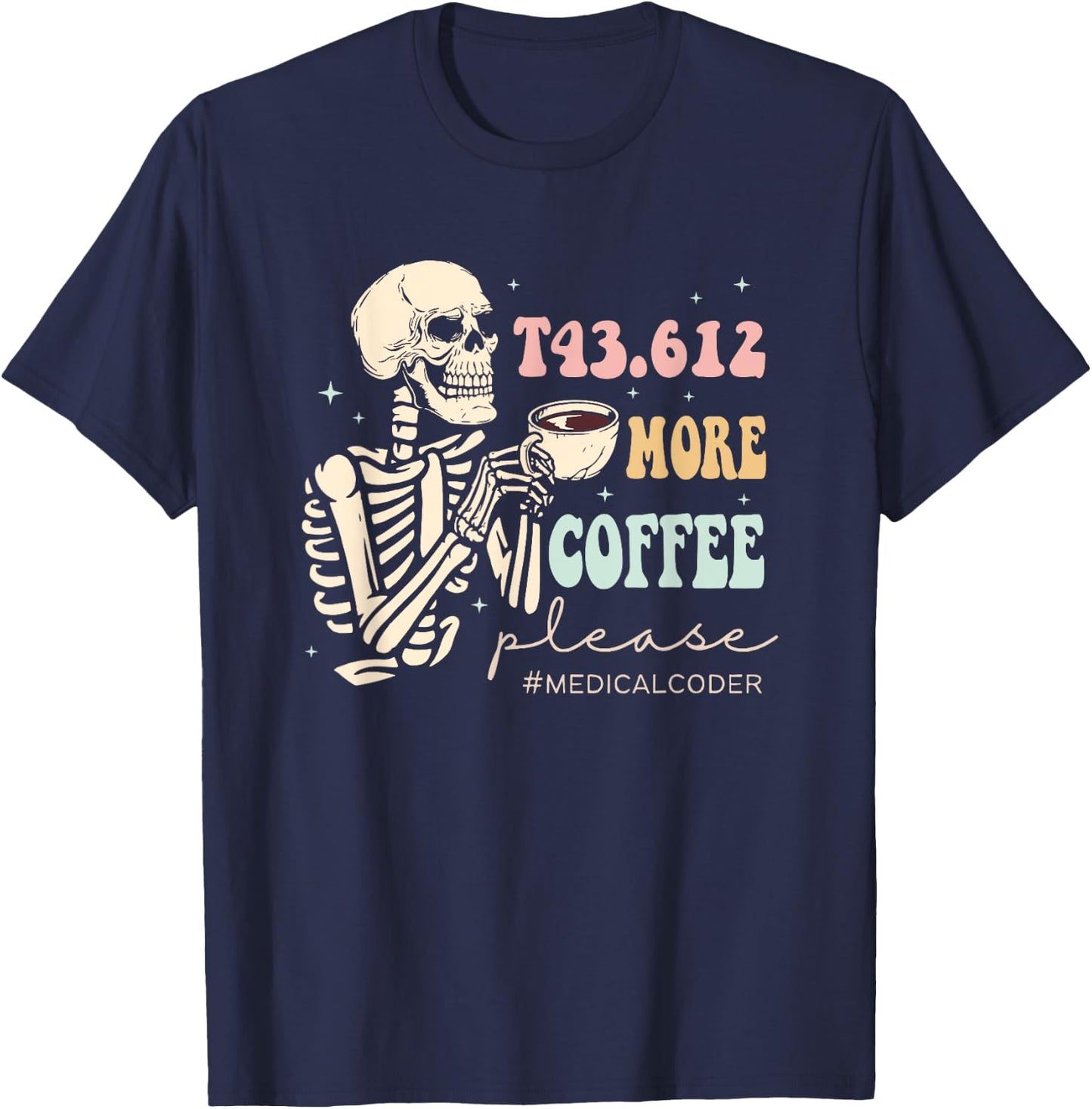 T43.612 More Coffee Please Medical Coder Skeleton Halloween T-Shirt - T-Shirt | Navy