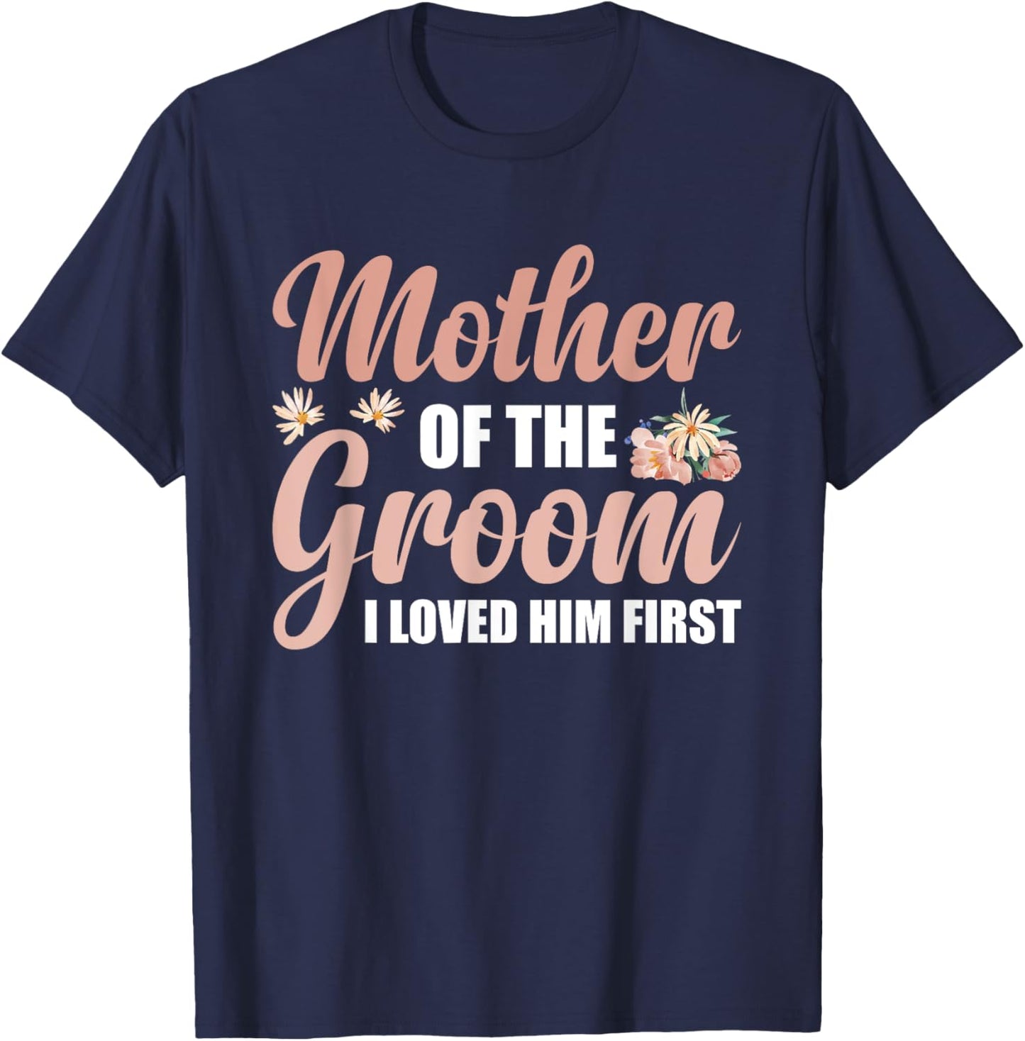 Mother Of The Groom I Loved Him First T-Shirt - T-Shirt | Navy