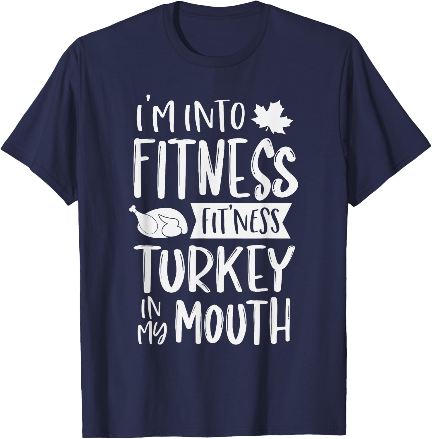 I'm Into Fitness Fit'ness Turkey In My Mouth Thanksgiving T-Shirt - T-Shirt | Navy