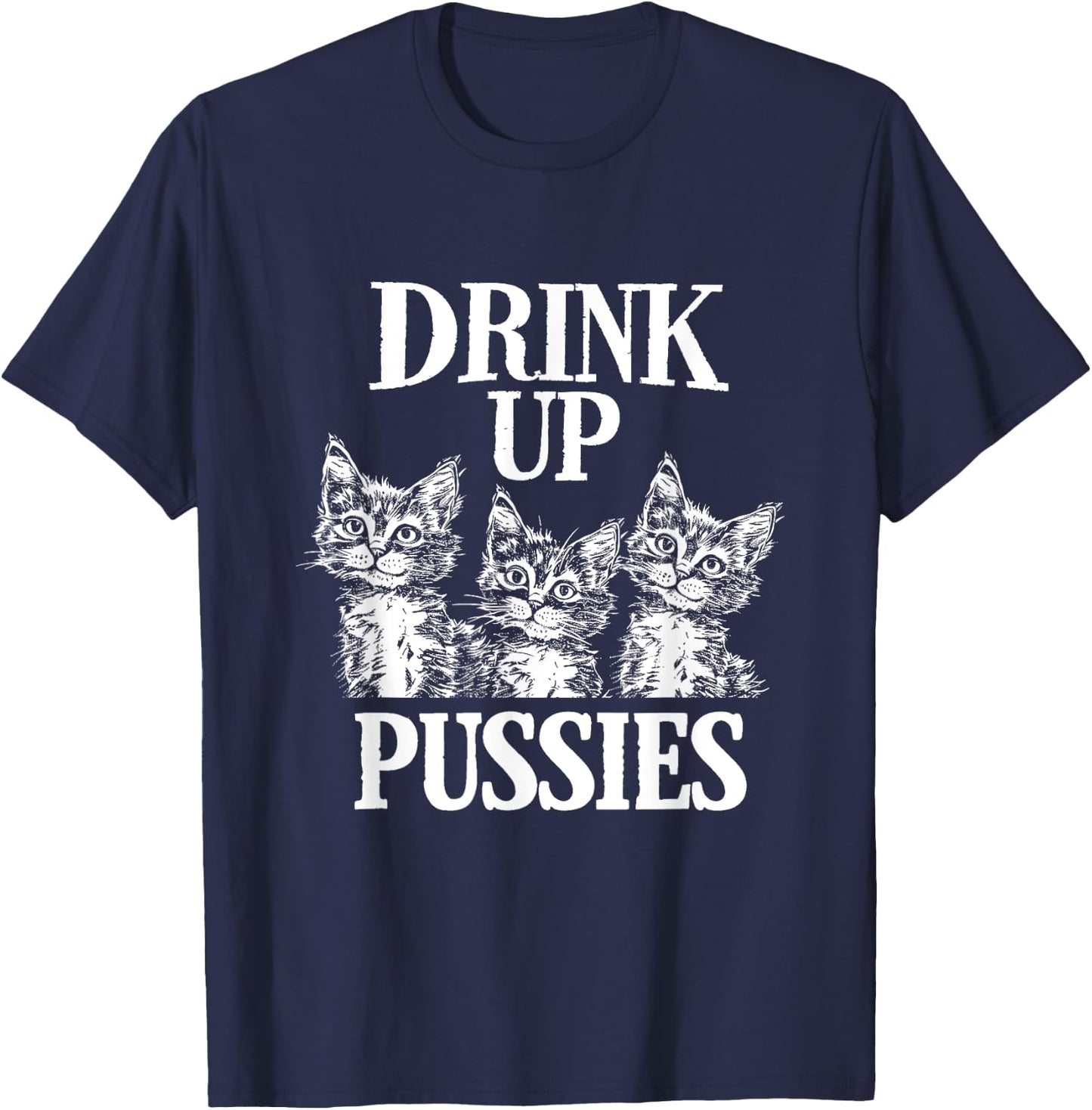 Drink Up Pussies Adult Humor St Patricks Day Saying Vintage T-Shirt - T-Shirt | Navy