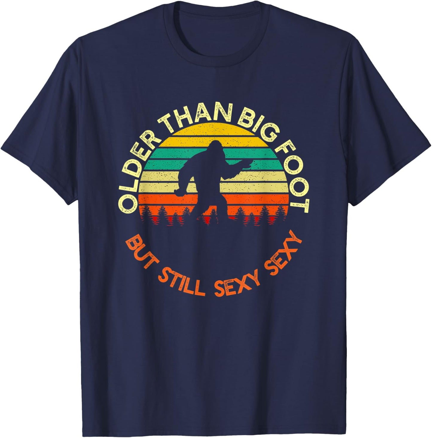 Older Than Bigfoot But Still Sexy Sexy | Funny Birthday Men T-Shirt - T-Shirt | Navy