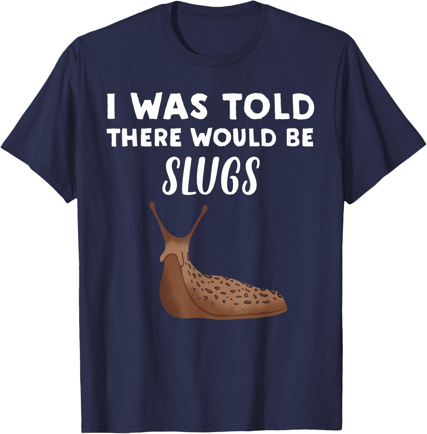 Funny Slug Lover Gift | I Was Told There would be Slugs T-Shirt - T-Shirt | Navy