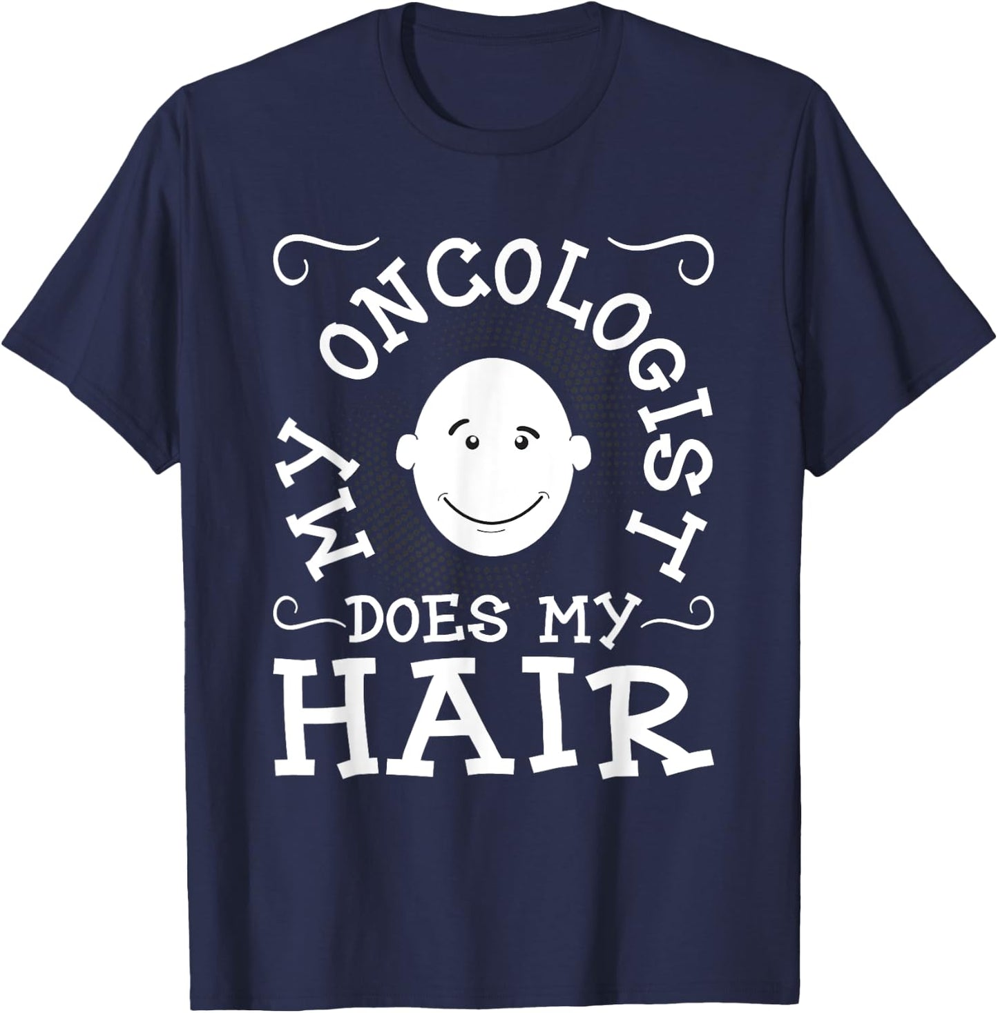 My Oncologist Does My Hair - Funny Cancer Survivor Fighter T-Shirt - T-Shirt | Navy