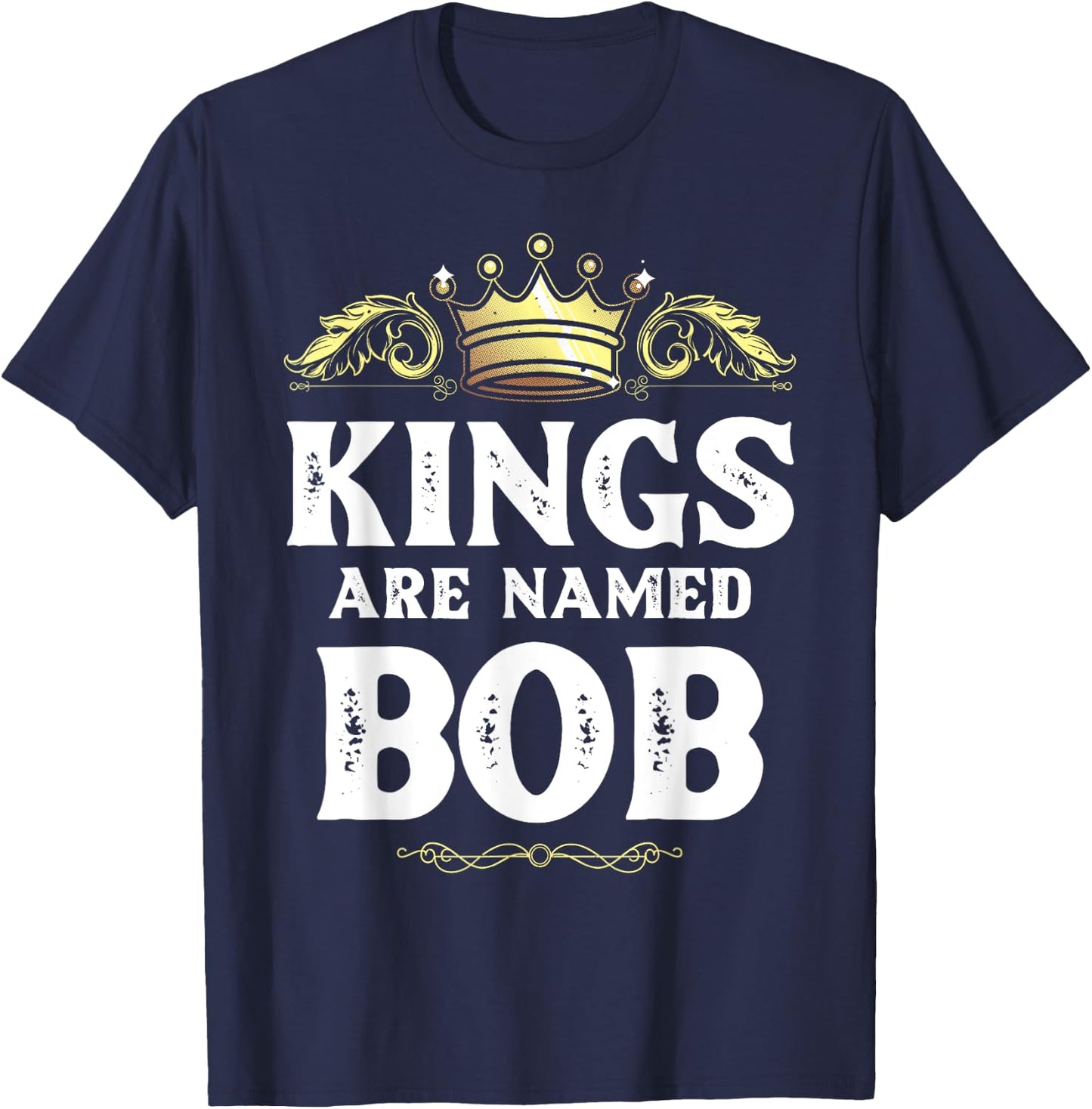 Kings Are Named BOB Gift Funny Personalized Name Joke Men T-Shirt - T-Shirt | Navy