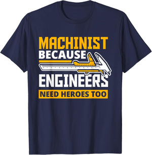 Machinist Because Engineers Need Heroes Too - Funny Gift T-Shirt - T-Shirt | Navy