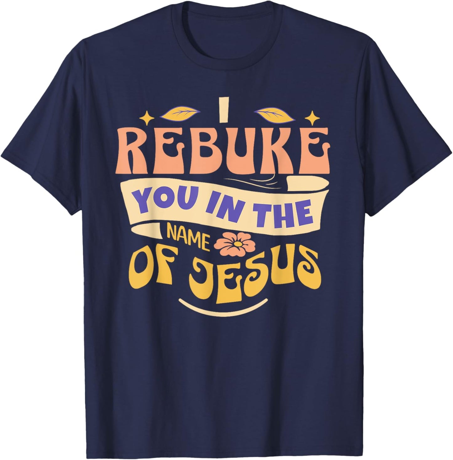 I Rebuke You In The Name Of Jesus T-Shirt - T-Shirt | Navy