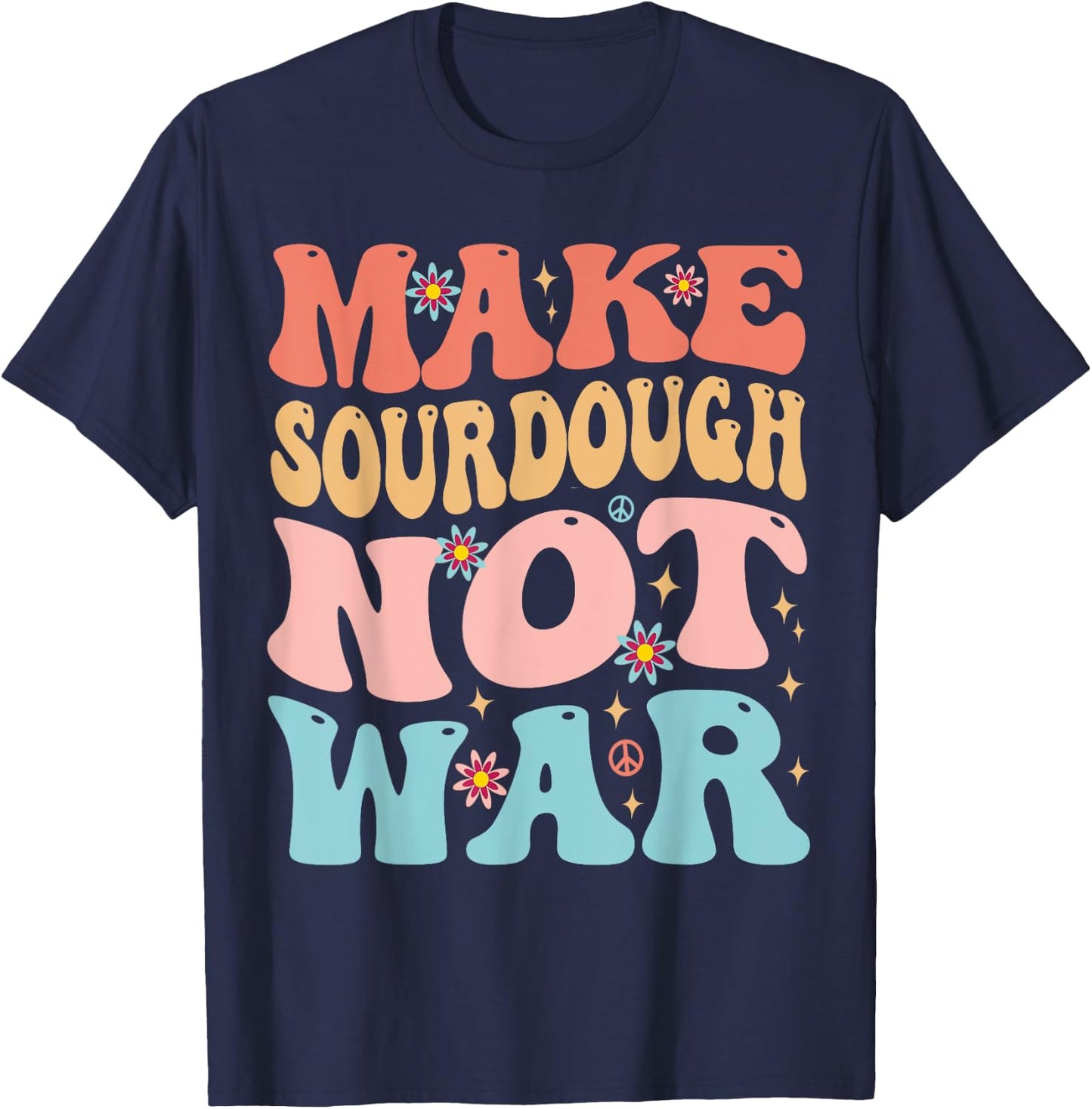 Make Sourdough Not War Funny Peace Bread Baking Groovy T-Shirt - T-Shirt | Navy