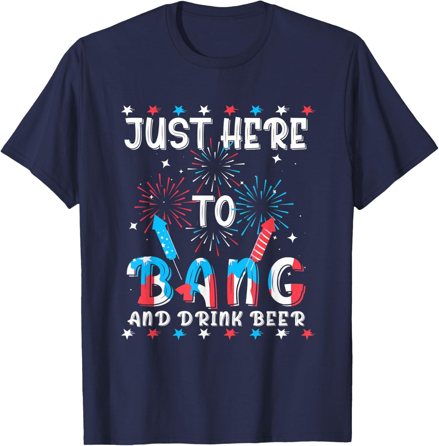 Funny 4th of July Just Here To Bang USA Flag Drink Beer Women Men T-Shirt - T-Shirt | Navy