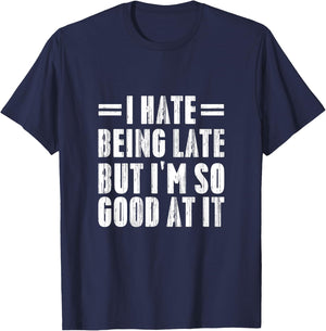 I Hate Being Late But I'm So Good At It Funny Gifts T-Shirt - T-Shirt | Navy