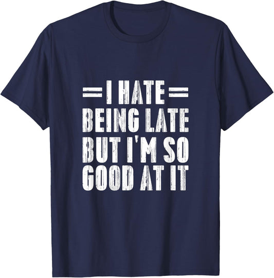 I Hate Being Late But I'm So Good At It Funny Gifts T-Shirt - T-Shirt | Navy