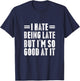 I Hate Being Late But I'm So Good At It Funny Gifts T-Shirt - T-Shirt | Navy