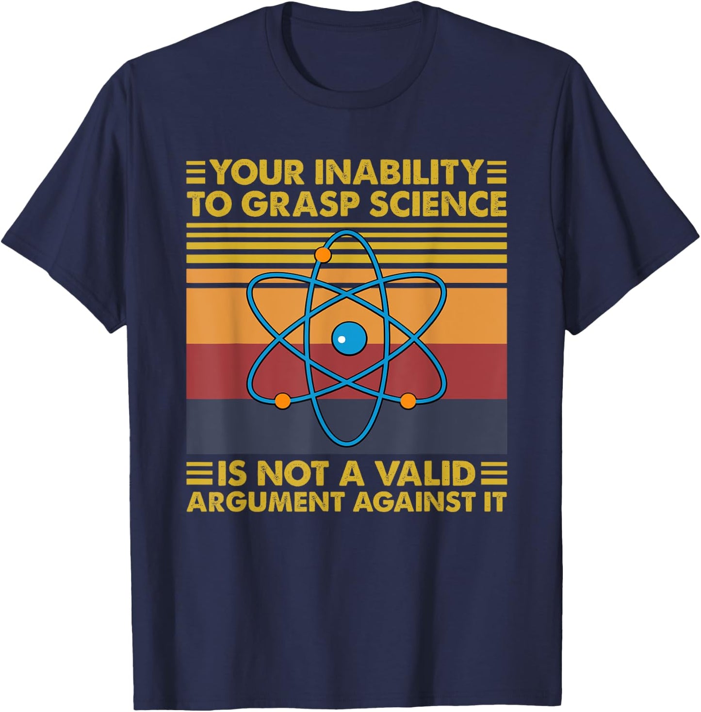Your Inability To Grasp Science Is Not A Valid Argument T-Shirt - T-Shirt | Navy