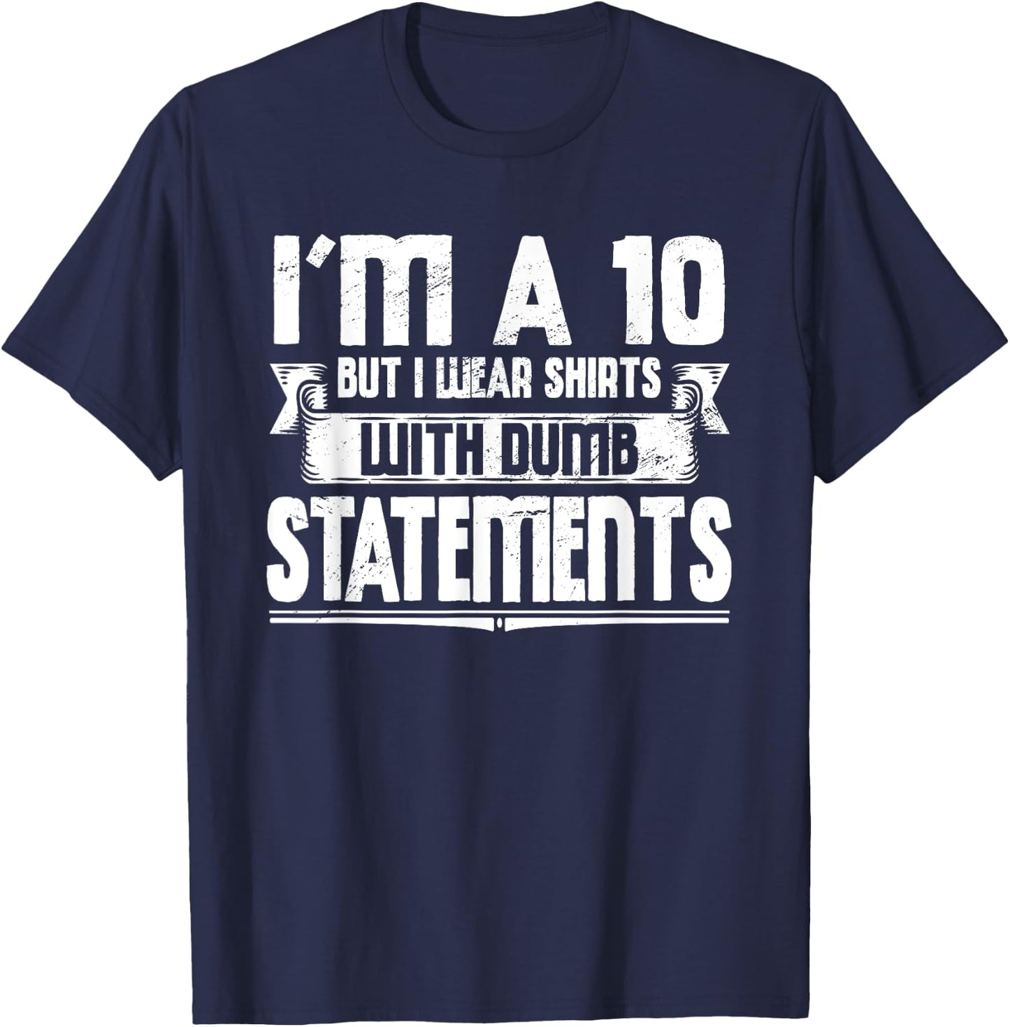 Funny I'm A 10 But I Wear Dumb Statements Sarcasm Sarcastic T-Shirt - T-Shirt | Navy