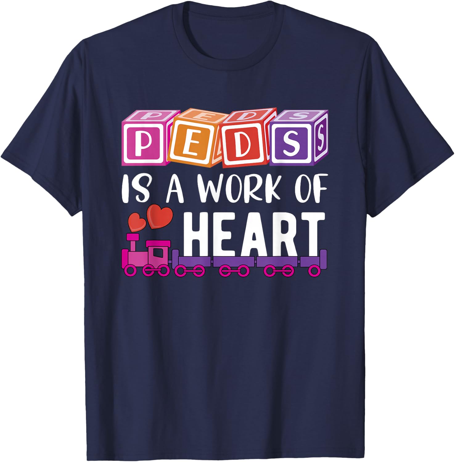 Pediatrician - RN Pediatric Nurse - PEDS Is A Work Of Heart T-Shirt - T-Shirt | Navy