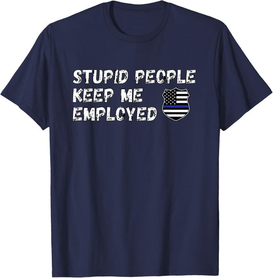 Stupid People Keep Me Employed Thin Blue Line Shirt T-Shirt - T-Shirt | Navy