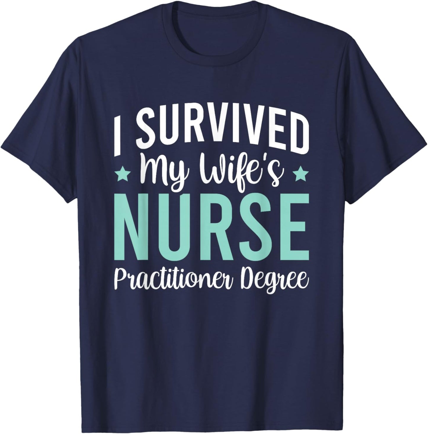 I Survived My Wife's Nurse Practitioner Degree T-Shirt - T-Shirt | Navy