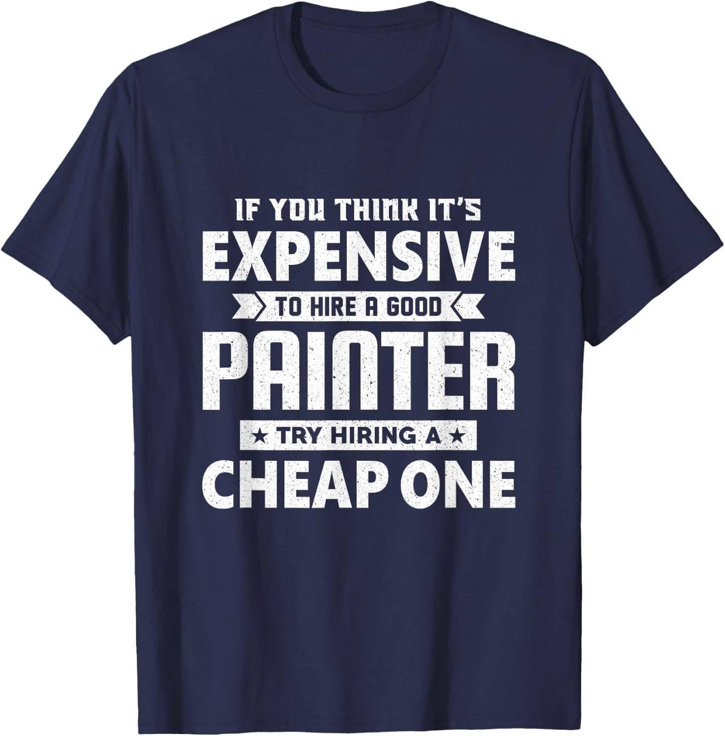 If You Think It's Expensive To Hiring a Good Painter T-Shirt - T-Shirt | Navy