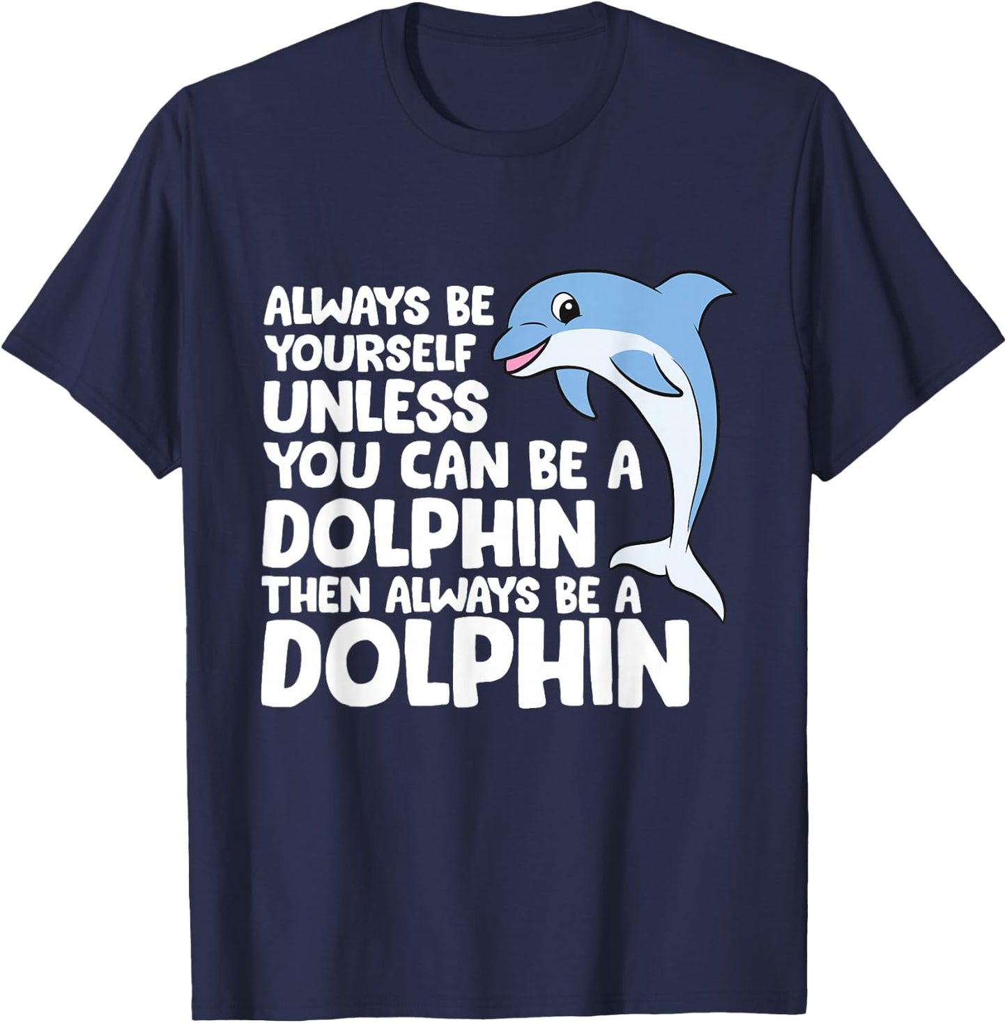 Always Be Yourself Unless You Can Be A Dolphin T-Shirt - T-Shirt | Navy