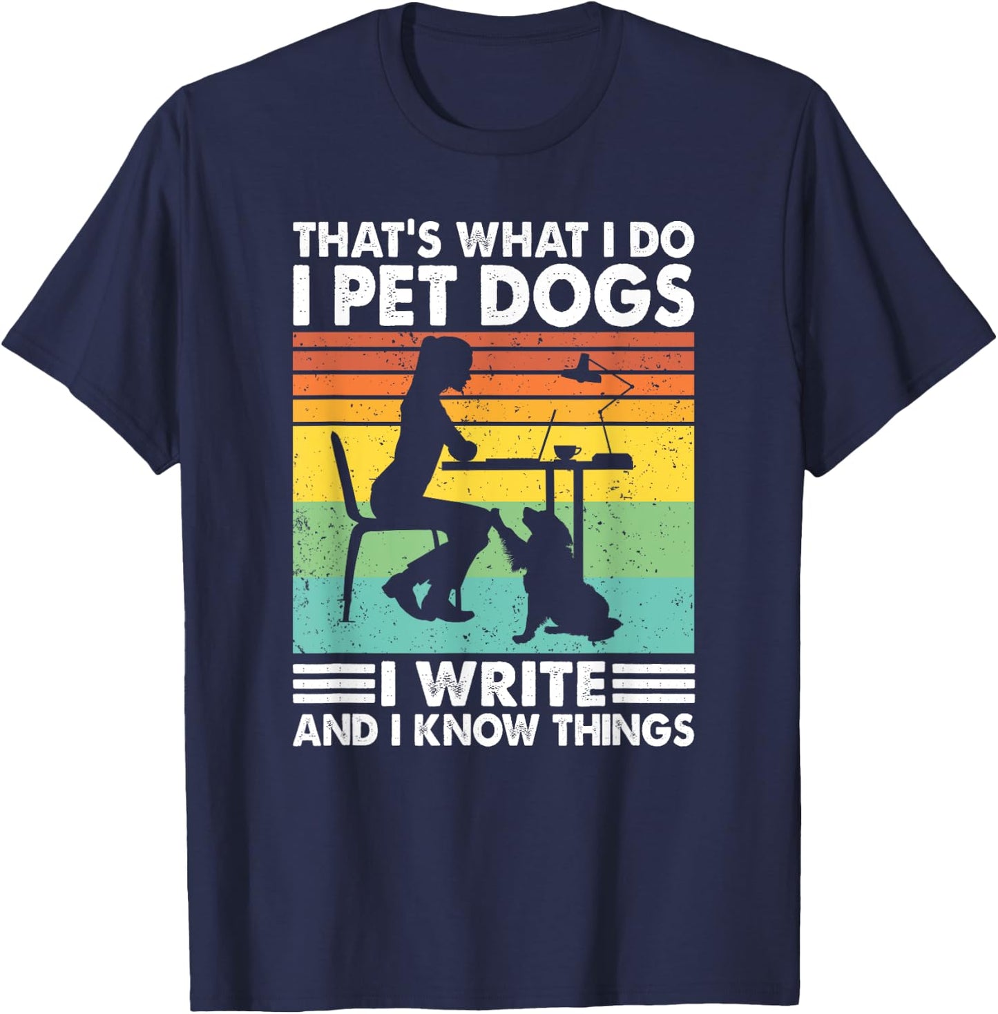 That's What I Do I Pet Dogs I Write & I Know Things, Writer T-Shirt - T-Shirt | Navy