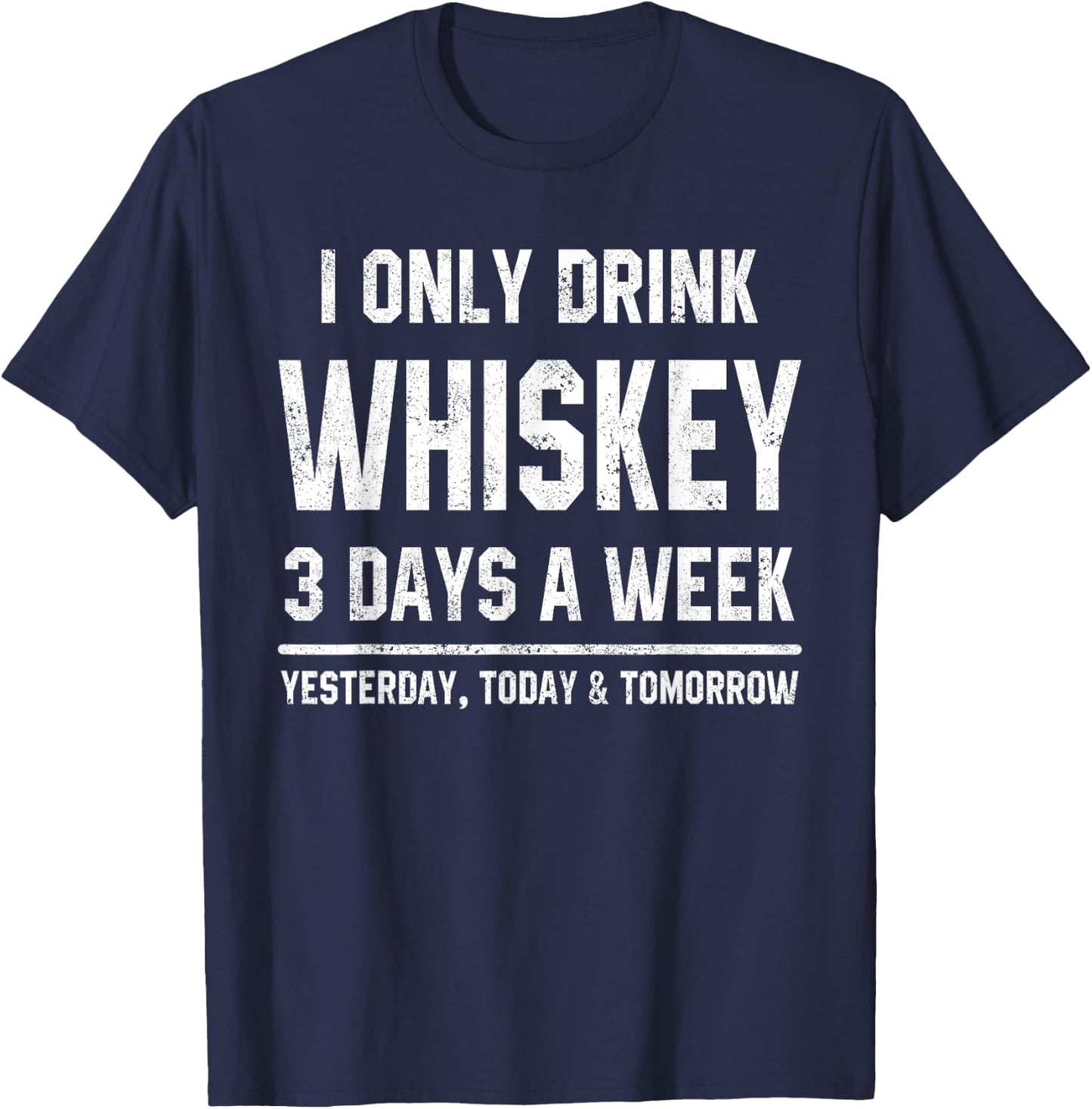 I Only Drink Whiskey 3 Days A Week Funny Saying Drinking T-Shirt - T-Shirt | Navy