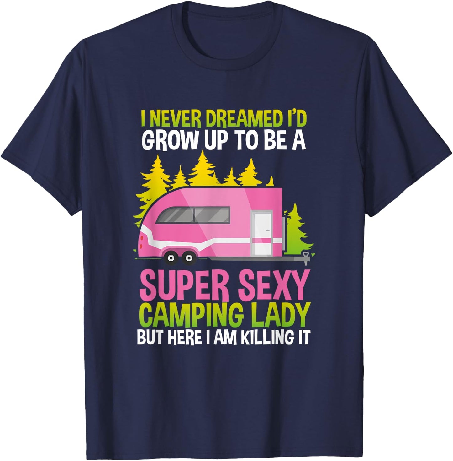 I Never Dreamed Id Grow Up Super Sexy Camping Lady T-Shirt - T-Shirt | Navy