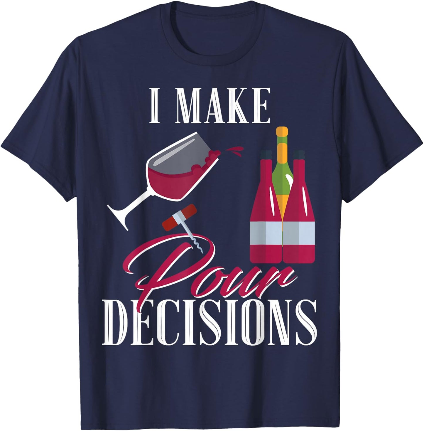 I Make Pour Decisions Wine Glass Drinking Shirt T-Shirt - T-Shirt | Navy