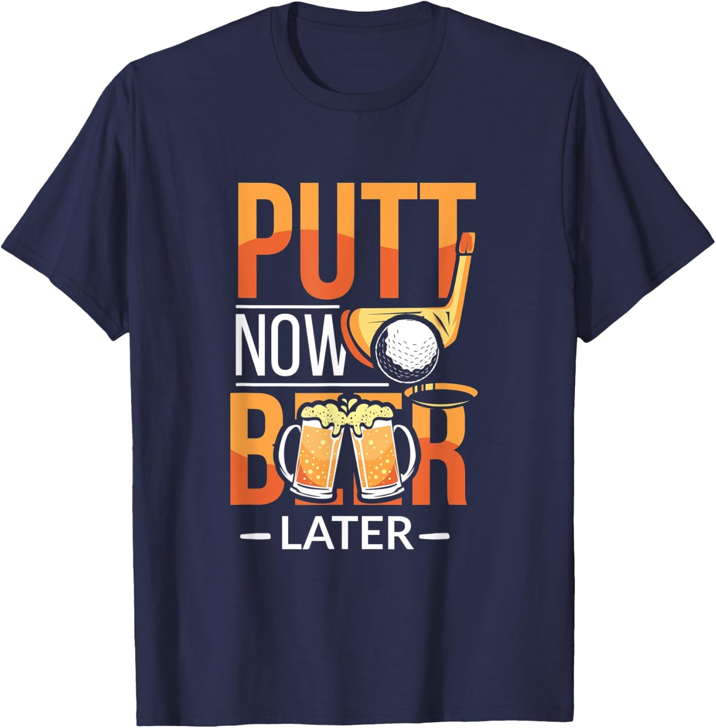 Putt Now Beer Later Funny Golf Player Alcoholic Golfer T-Shirt - T-Shirt | Navy