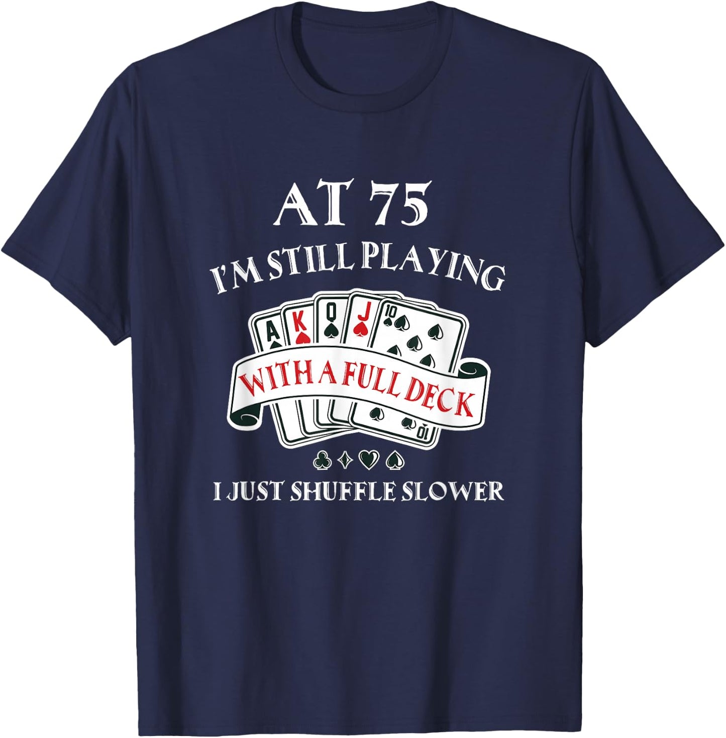 Funny 75th Birthday Gag Gift 75 Year Old Playing Cards T-Shirt - T-Shirt | Navy