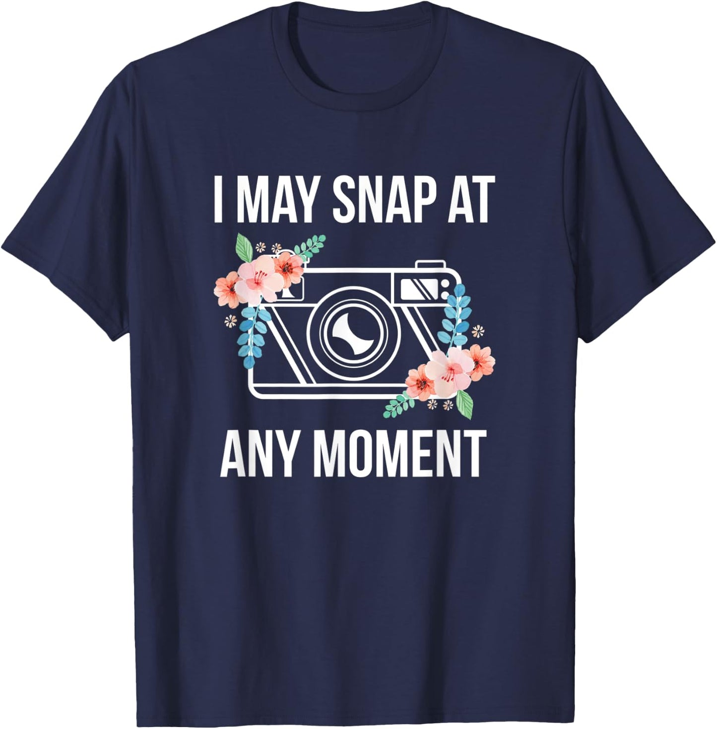 I May Snap At Any Moment Funny Photography T-Shirt - T-Shirt | Navy