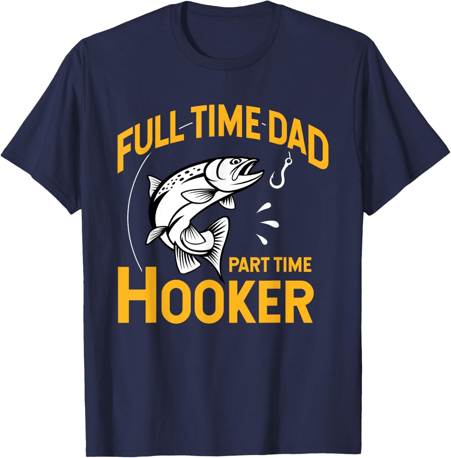 Full time Dad Part time Hooker - Funny Father's Day Fishing T-Shirt - T-Shirt | Navy