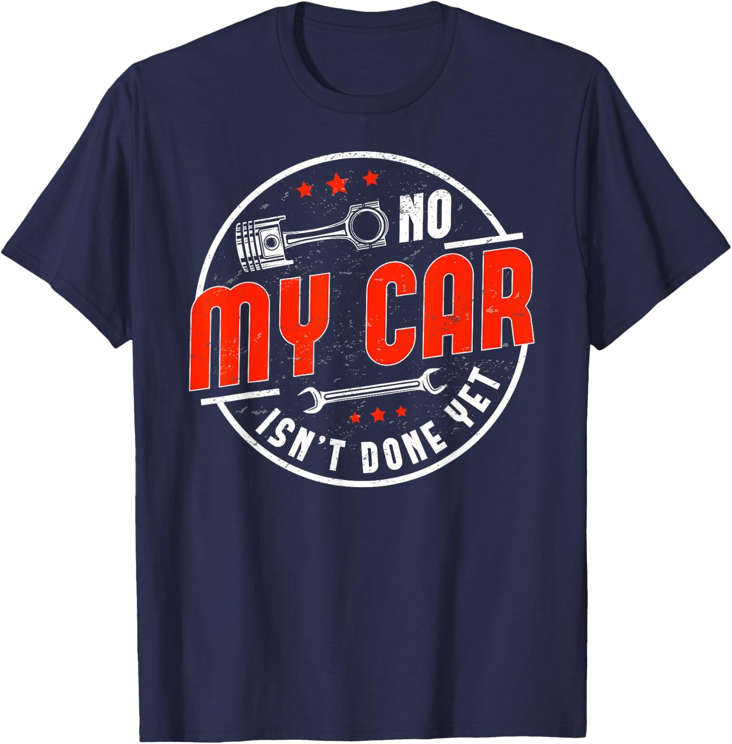 No, My Car Isn't Done Yet Funny Car Guy Car Tuning Garage T-Shirt - T-Shirt | Navy
