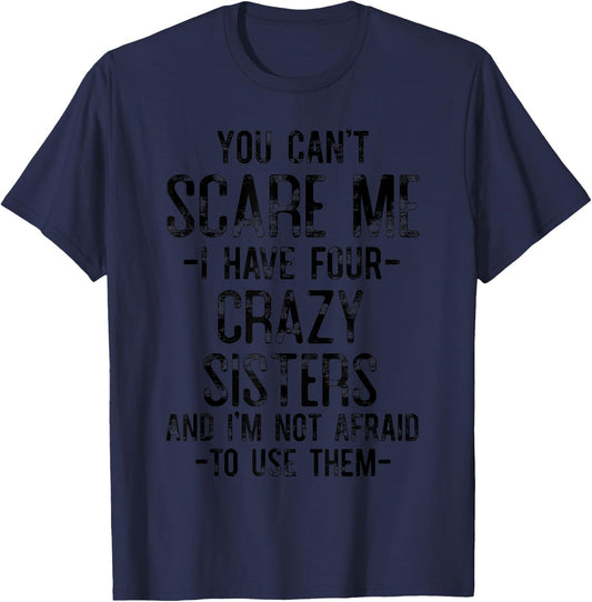 You Can't Scare Me I Have Four Crazy Sisters Funny Brother T-Shirt - T-Shirt | Navy