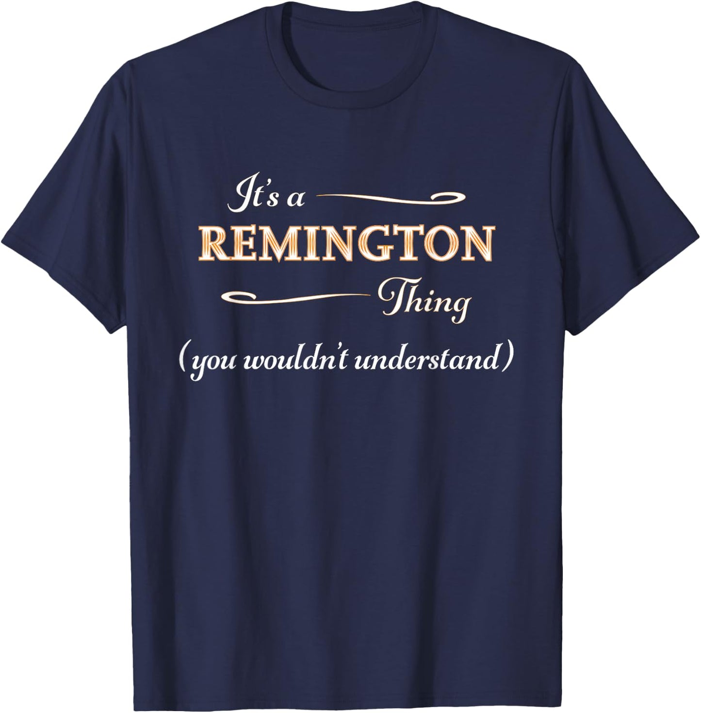 It's a Remington Thing You Wouldn't Understand Funny Gift T-Shirt - T-Shirt | Navy
