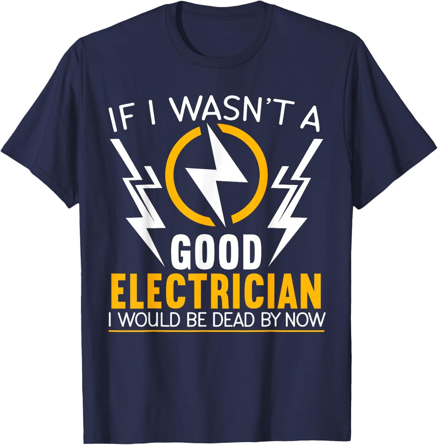 If I Wasn't A Good Electrician Electrical Engineer Gift T-Shirt - T-Shirt | Navy