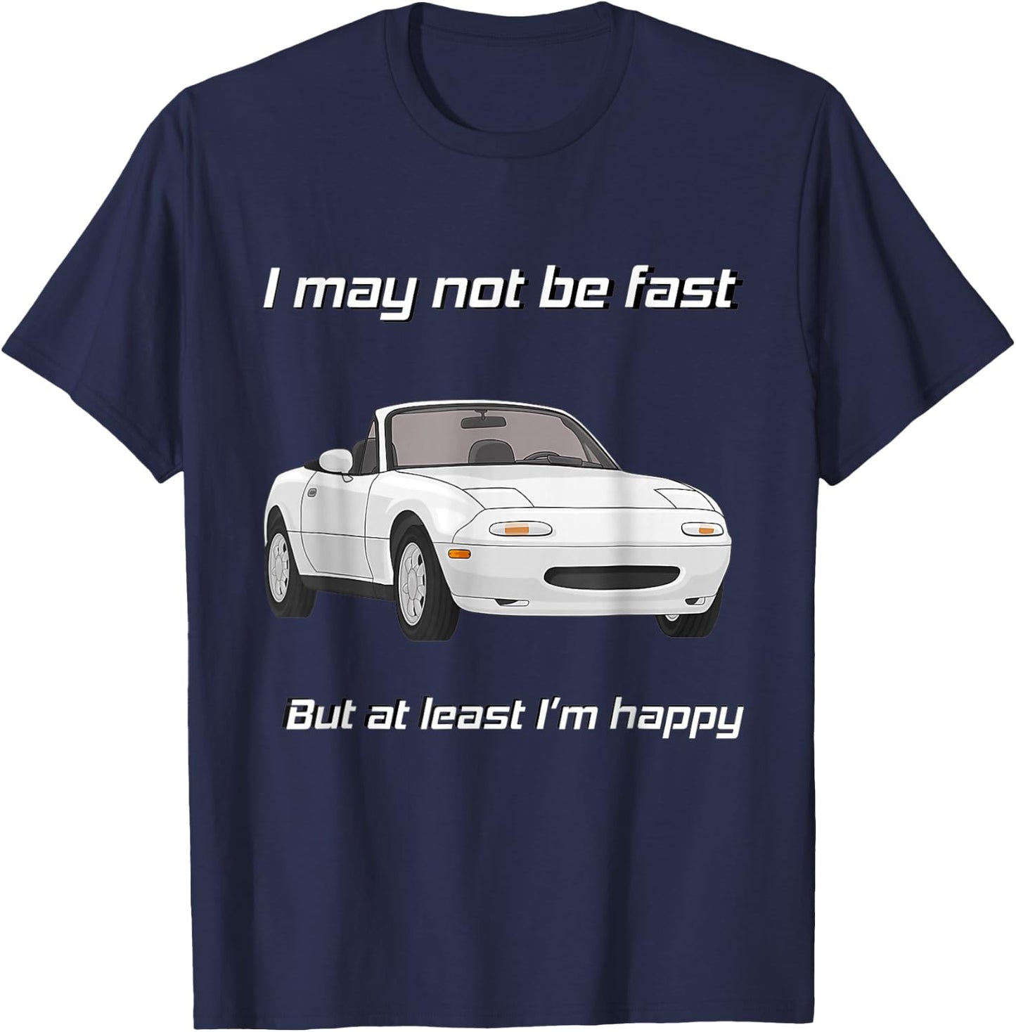 But at Least I'm Happy Happy Miata Small T-Shirt - T-Shirt | Navy