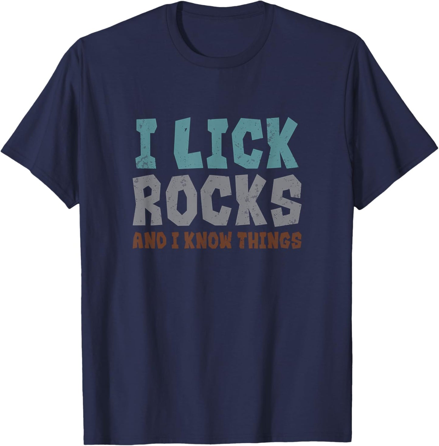 I Lick Rocks And I Know Things Funny Rockhounding Geology T-Shirt - T-Shirt | Navy