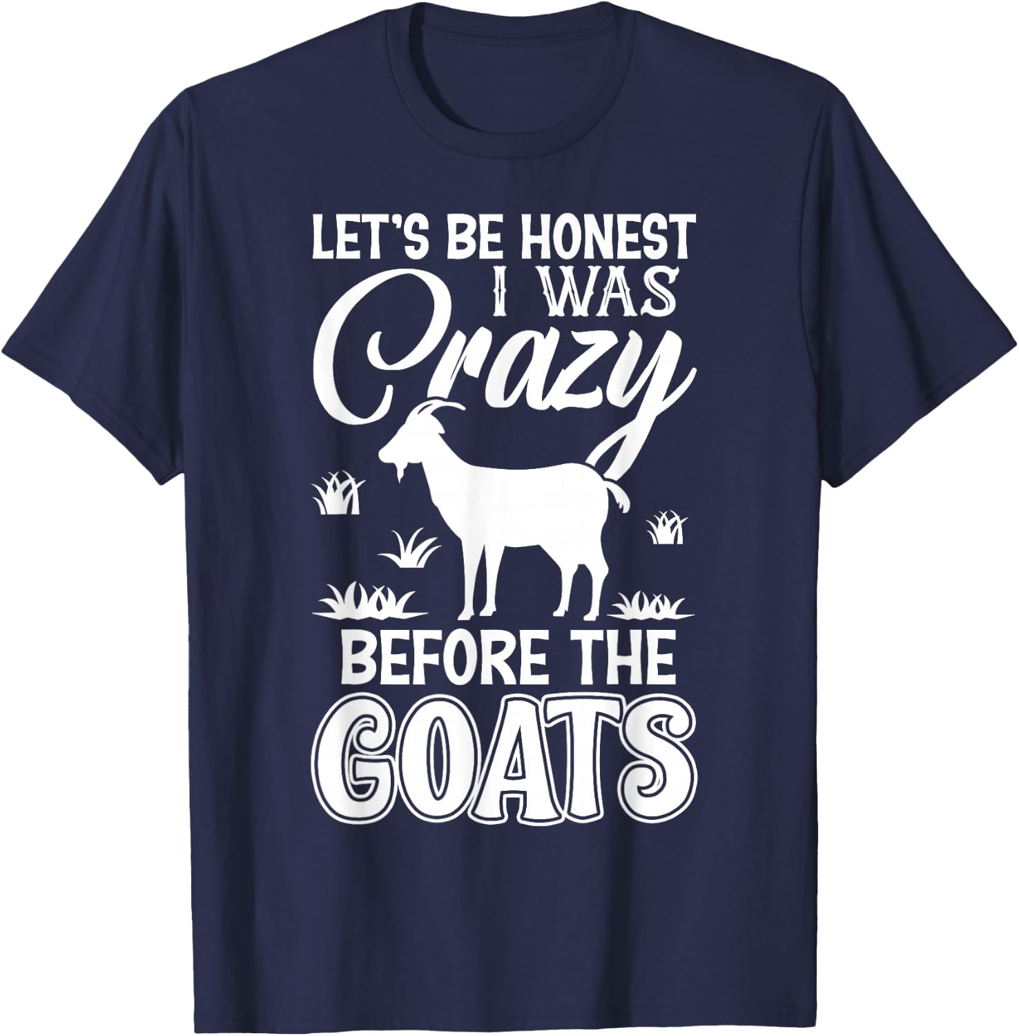 Let's Be Honest I Was Crazy Before The Goats Awesome Gift T-Shirt - T-Shirt | Navy