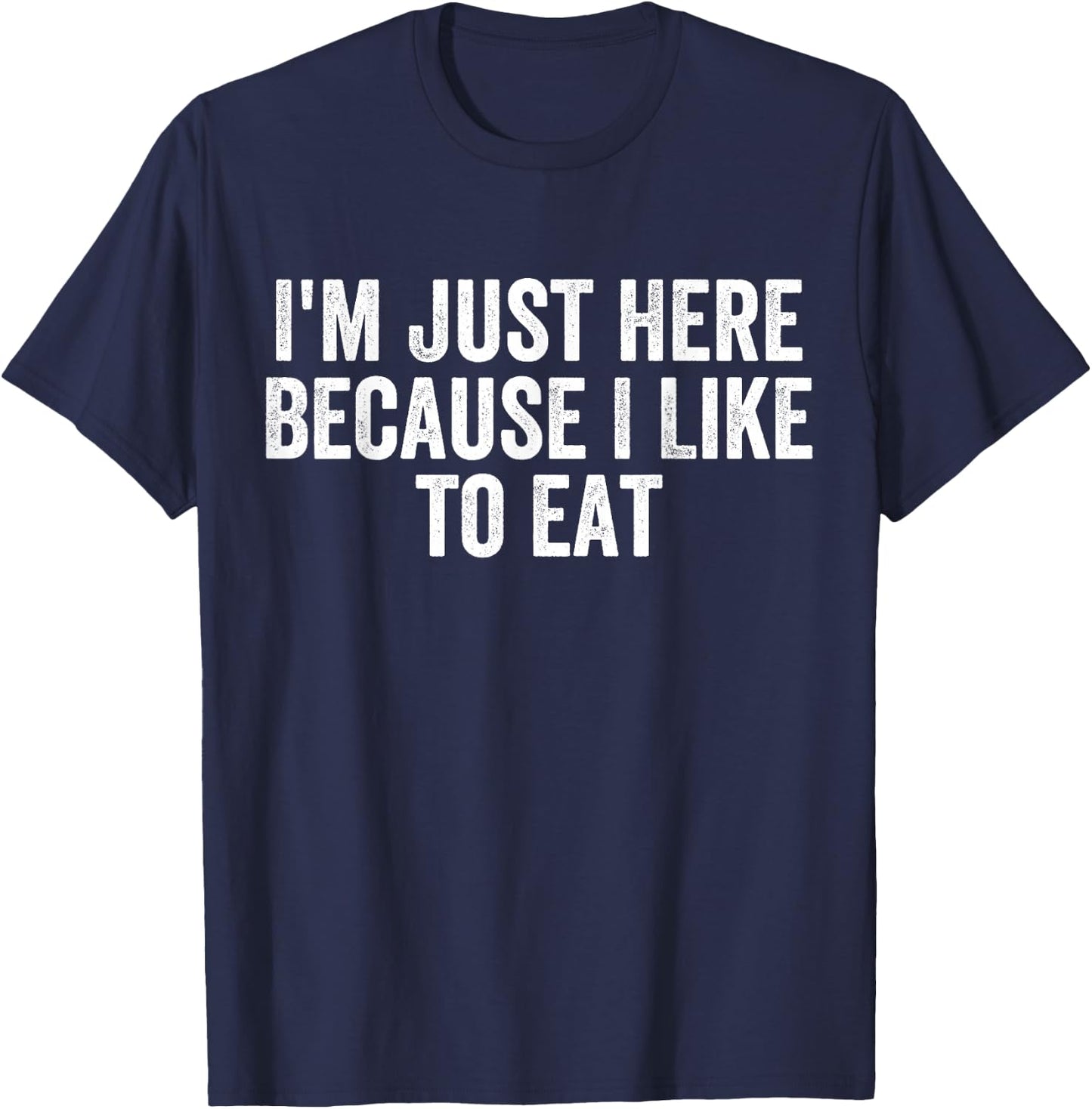 I'm Just Here Because I Like to Eat Funny Gym and Food Lover T-Shirt - T-Shirt | Navy
