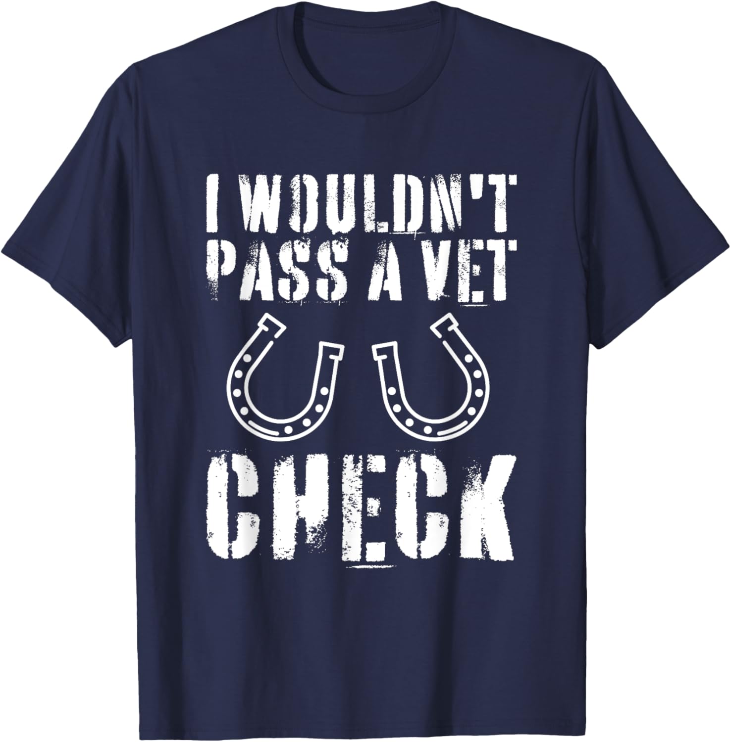 I Wouldn't Pass A Vet Check Horseback Riding Equestrian T-Shirt - T-Shirt | Navy
